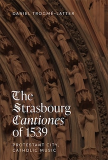Couverture_The Strasbourg <I>Cantiones</I> of 1539: Protestant City, Catholic Music