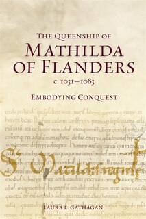 Front cover_The Queenship of Mathilda of Flanders, c. 1031-1083