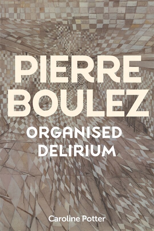 Couverture_Pierre Boulez: Organised Delirium