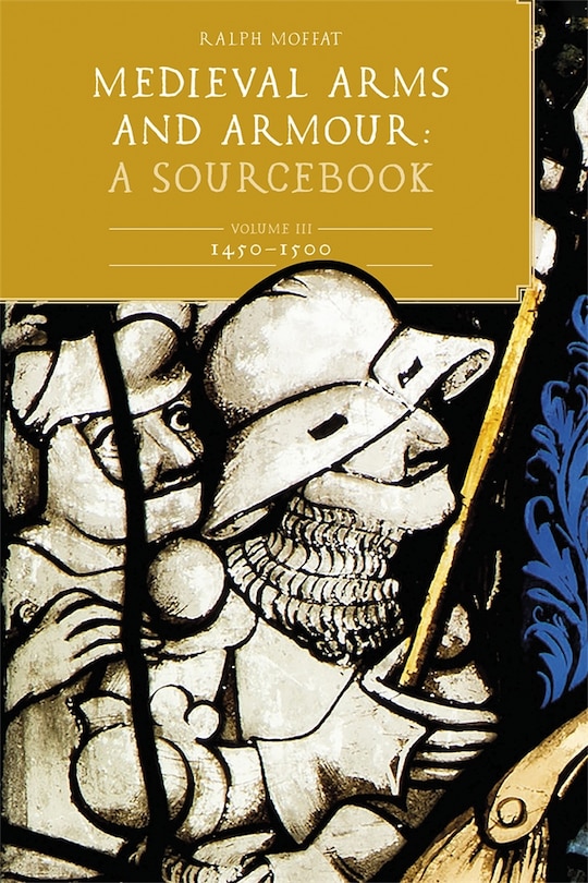 Front cover_Medieval Arms and Armour: A  Sourcebook. Volume III: 1450-1500