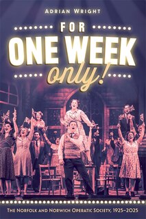 Front cover_For One Week Only!: The Norfolk and Norwich Operatic Society, 1925–2025