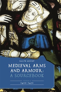 Couverture_Medieval Arms and Armour: A Sourcebook. Volume II: 1400–1450