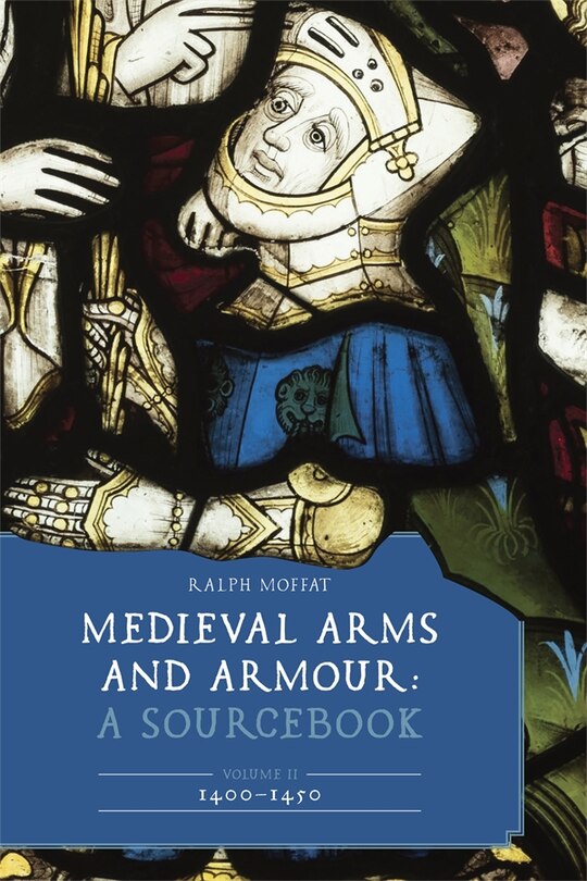 Couverture_Medieval Arms and Armour: A Sourcebook. Volume II: 1400–1450