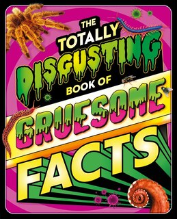Front cover_The Totally Disgusting Book of Gruesome Facts