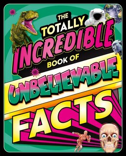 Front cover_The Totally Incredible Book of Unbelievable Facts