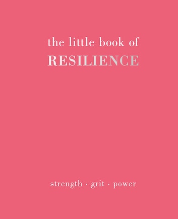 The Little Book of Resilience: Strength. Grit. Power