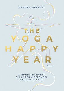 The Yoga Happy Year: A Month-by-Month Programme for a Stronger and Freer You