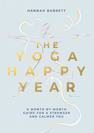 The Yoga Happy Year: A Month-by-Month Programme for a Stronger and Freer You