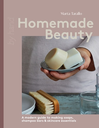 Homemade Beauty: A modern guide to making soaps, shampoo bars & skincare essentials