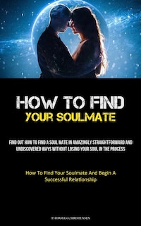 Front cover_How To Find Your Soulmate