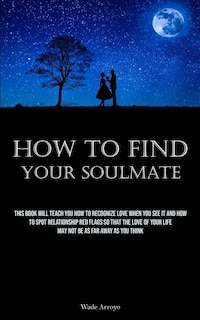 Front cover_How To Find Your Soulmate