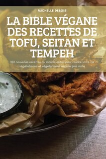 Couverture_La Bible V&eacute;gane Des Recettes de Tofu, Seitan Et Tempeh