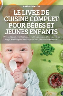 Couverture_Le Livre de Cuisine Complet Pour B&eacute;b&eacute;s Et Jeunes Enfants