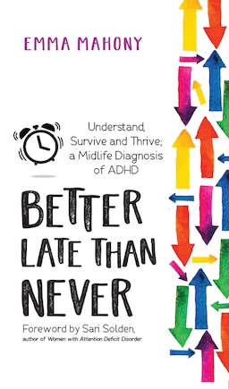 Better Late Than Never: Understand, Survive and Thrive - Midlife ADHD Diagnosis