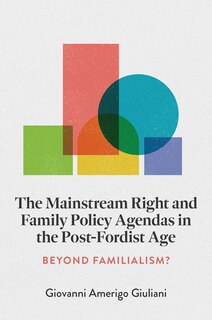 Front cover_The Mainstream Right and Family Policy Agendas in the Post-Fordist Age