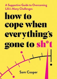 How to Cope When Everything's Gone to Sh*t: A Supportive Guide to Overcoming Life's Many Challenges