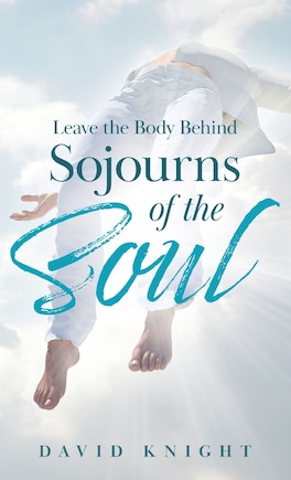 Leave the Body Behind: Sojourns of the Soul