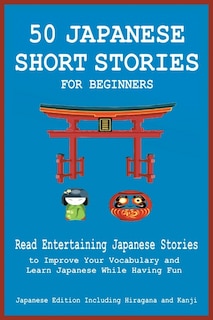 Front cover_50 Japanese Short Stories for Beginners Read Entertaining Japanese Stories to Improve Your Vocabulary and Learn Japanese While Having Fun