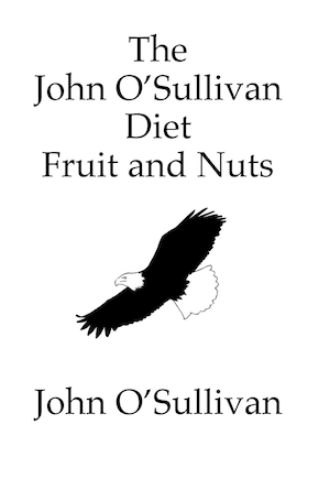 The John O'Sullivan Diet Fruit and Nuts: My Manifesto and a Diet for Healing