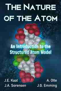 The Nature of the Atom: An Introduction to the Structured Atom Model by J.E. Kaal