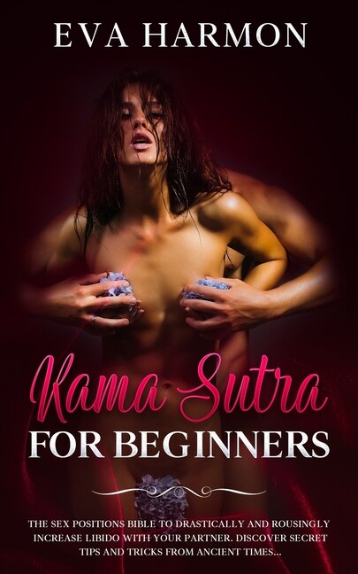 Front cover_Kama Sutra for Beginners The Sex Positions Bible to Drastically and Rousingly Increase Libido with Your Partner. Discover Secret Tips and Tricks from Ancient Times...
