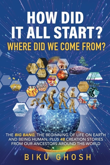 Front cover_How did it all start? Where did we come from? The Big Bang, the beginning of life on Earth and being human plus forty-eight creation stories from our ancestors around the world