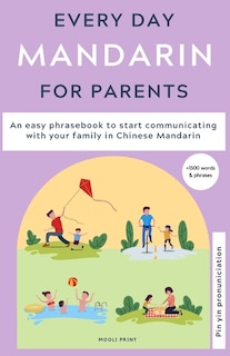 Everyday Mandarin for Parents: An easy phrasebook to start communicating with your family in Mandarin Chinese