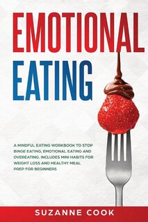 Emotional Eating: A Mindful Eating Workbook To Stop Binge Eating, Emotional Eating And Overeating. Includes Mini Habi