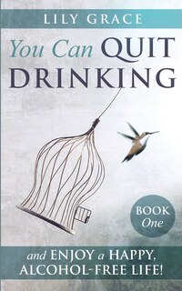 Front cover_You Can Quit Drinking... and Enjoy a Happy, Alcohol-Free Life!