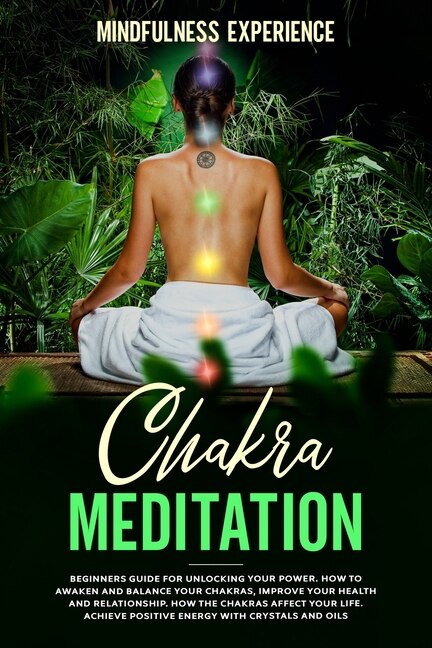 Chakra Meditation: Beginners Guide For Unlocking Your Power. How To Awaken And Balance Your Chakras, Improve Your Heal