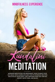 Kundalini Meditation: Morning Meditation For Beginners. How To Make Your Day Magic With Kundalini And How To Increase Abi