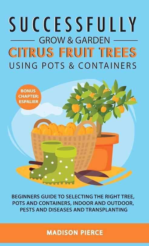 Couverture_Successfully Grow and Garden Citrus Fruit Trees Using Pots and Containers