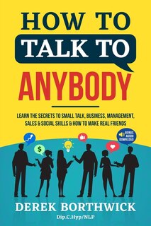 Front cover_How to Talk to Anybody - Learn The Secrets To Small Talk, Business, Management, Sales & Social Skills & How to Make Real Friends (Communication Skills)