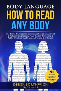 Couverture_Body Language How to Read Any Body - The Secret To Nonverbal Communication To Understand & Influence In, Business, Sales, Online, Presenting & Public Speaking, Healthcare, Attraction & Seduction