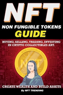 Front cover_Nft (non Fungible Tokens), Guide; Buying, Selling, Trading, Investing In Crypto Collectibles Art. Create Wealth And Build Assets