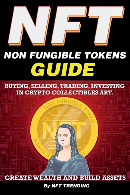 Front cover_Nft (non Fungible Tokens), Guide; Buying, Selling, Trading, Investing In Crypto Collectibles Art. Create Wealth And Build Assets