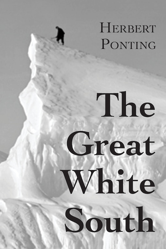 Front cover_The Great White South, or With Scott in the Antarctic