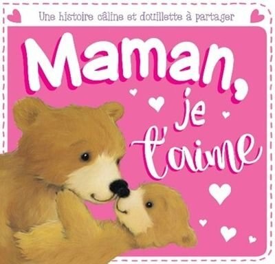 Maman, je t'aime Une histoire câline et douillette à partageR