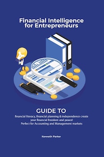 Front cover_Financial intelligence for entrepreneurs - Guide to financial literacy, financial planning & independence create your financial freedom and peace ! Perfect for Accounting and Management markets