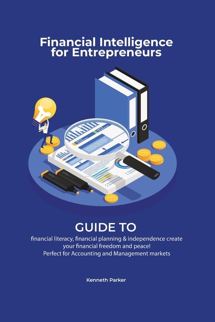 Front cover_Financial intelligence for entrepreneurs - Guide to financial literacy, financial planning & independence create your financial freedom and peace ! Perfect for Accounting and Management markets