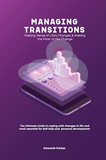 Couverture_Managing Transistions - Making Sense Of Life's Changes & Making The Most Of The Change, The Ultimate Guide In Coping With Changes In Life And Work Essential For Self Help And Personal Development