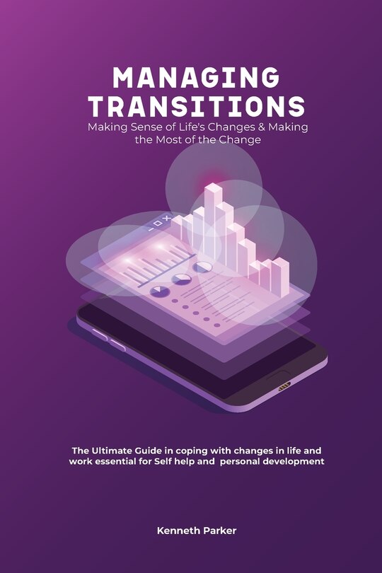 Couverture_Managing Transistions - Making Sense Of Life's Changes & Making The Most Of The Change, The Ultimate Guide In Coping With Changes In Life And Work Essential For Self Help And Personal Development