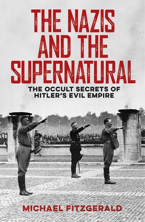 The Nazis and the Supernatural: The Occult Secrets of Hitler's Evil Empire