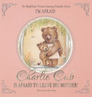 Front cover_CHARLIE CUB IS AFRAID TO LEAVE HIS MOTHER! (Separation Anxiety Disorder)