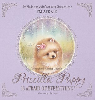 Couverture_PRISCILLA PUPPY IS AFRAID OF EVERYTHING! (Generalized Anxiety Disorder)