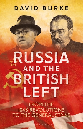 Russia And The British Left: From The 1848 Revolutions To The General Strike