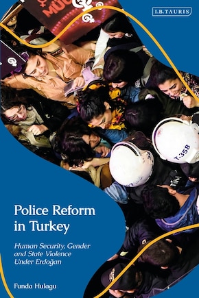 Police Reform In Turkey: Human Security, Gender And State Violence Under Erdogan