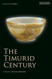 The Timurid Century: The Idea Of Iran Vol.9