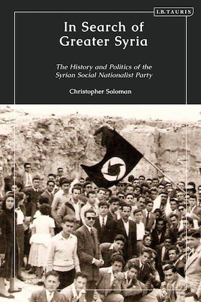 In Search Of Greater Syria: The History And Politics Of The Syrian Social Nationalist Party