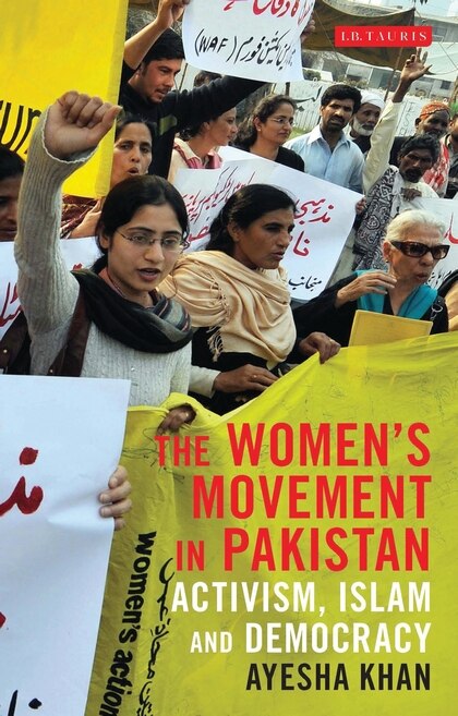 The Women's Movement In Pakistan: Activism, Islam And Democracy